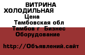 ВИТРИНА ХОЛОДИЛЬНАЯ GAMMA K1350 › Цена ­ 19 000 - Тамбовская обл., Тамбов г. Бизнес » Оборудование   